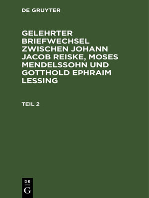 cover image of Gelehrter Briefwechsel zwischen Johann Jacob Reiske, Moses Mendelssohn und Gotthold Ephraim Lessing. Teil 2